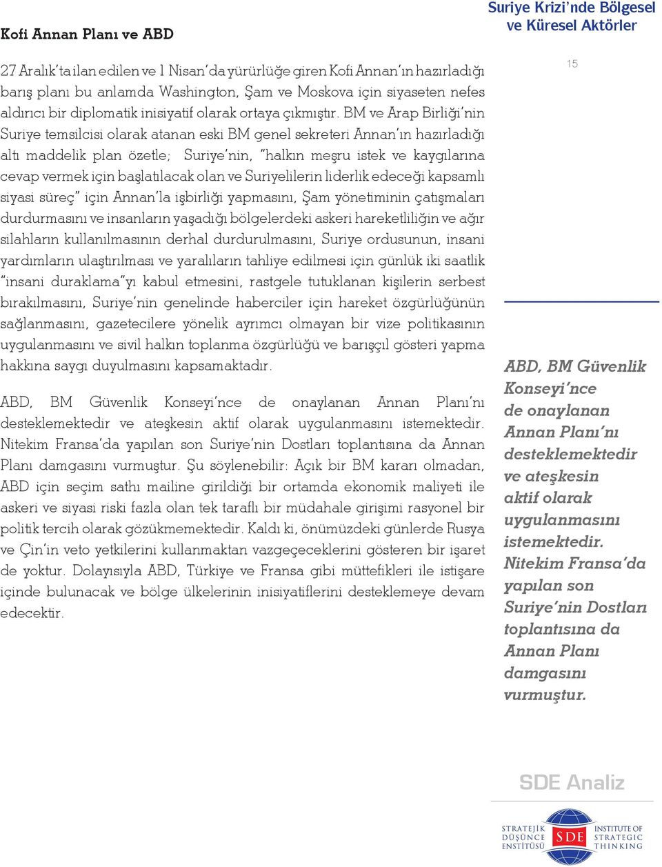 BM ve Arap Birliği nin Suriye temsilcisi olarak atanan eski BM genel sekreteri Annan ın hazırladığı altı maddelik plan özetle; Suriye nin, halkın meşru istek ve kaygılarına cevap vermek için