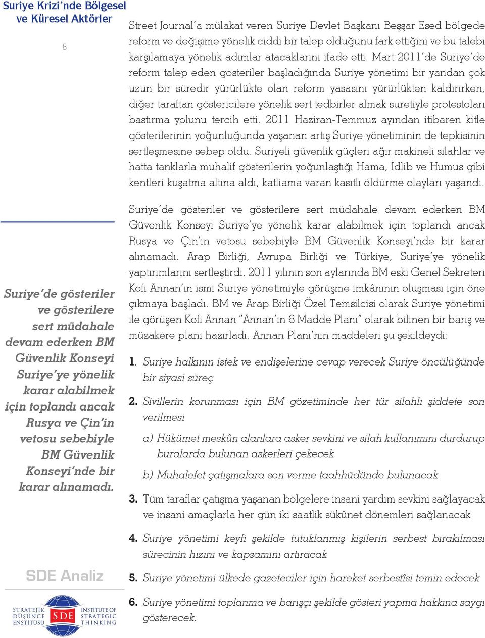 Mart 2011 de Suriye de reform talep eden gösteriler başladığında Suriye yönetimi bir yandan çok uzun bir süredir yürürlükte olan reform yasasını yürürlükten kaldırırken, diğer taraftan göstericilere