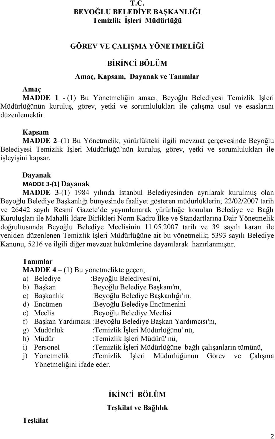 Kapsam MADDE 2 (1) Bu Yönetmelik, yürürlükteki ilgili mevzuat çerçevesinde Beyoğlu Belediyesi Temizlik İşleri Müdürlüğü nün kuruluş, görev, yetki ve sorumlulukları ile işleyişini kapsar.