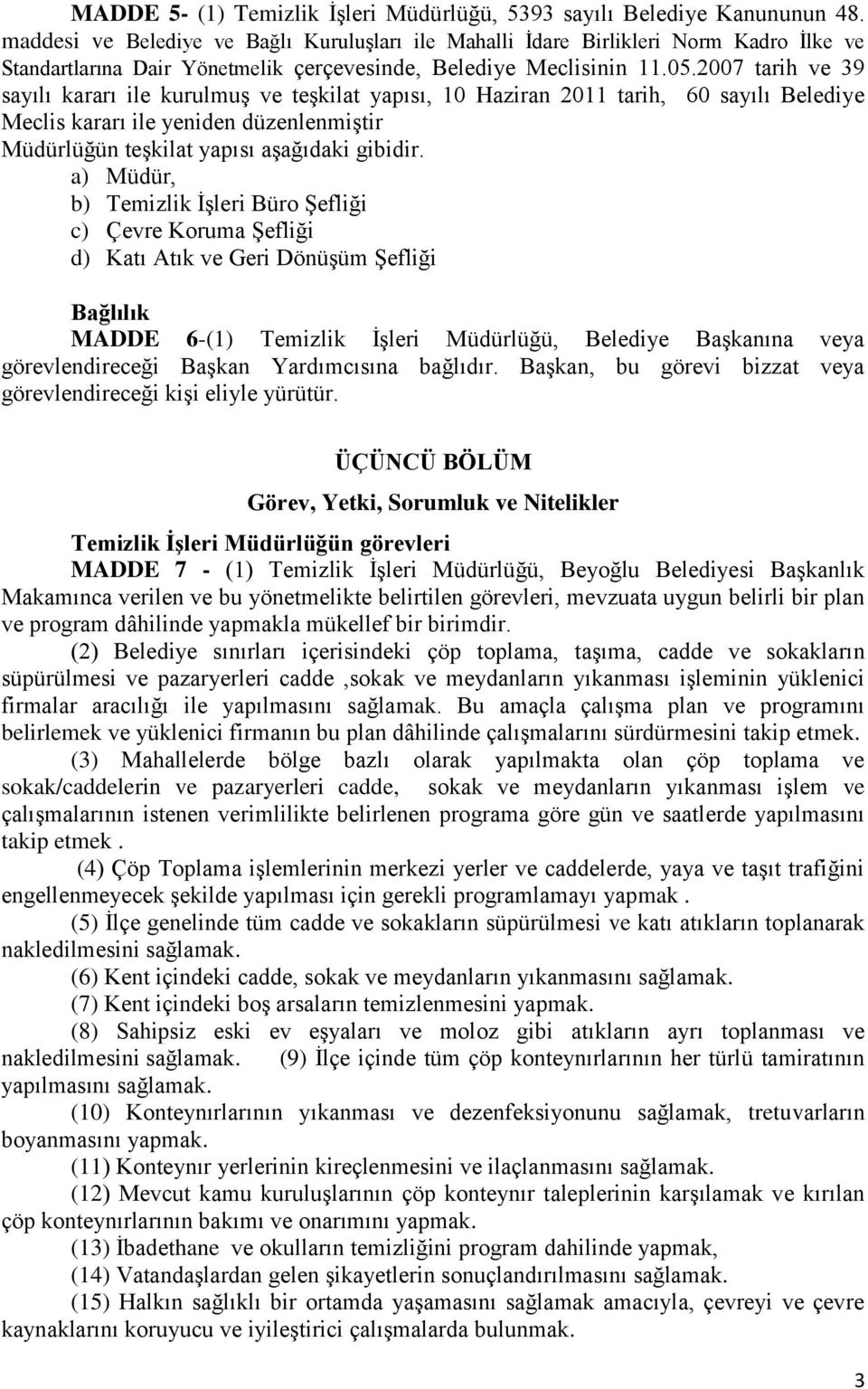 2007 tarih ve 39 sayılı kararı ile kurulmuş ve teşkilat yapısı, 10 Haziran 2011 tarih, 60 sayılı Belediye Meclis kararı ile yeniden düzenlenmiştir Müdürlüğün teşkilat yapısı aşağıdaki gibidir.