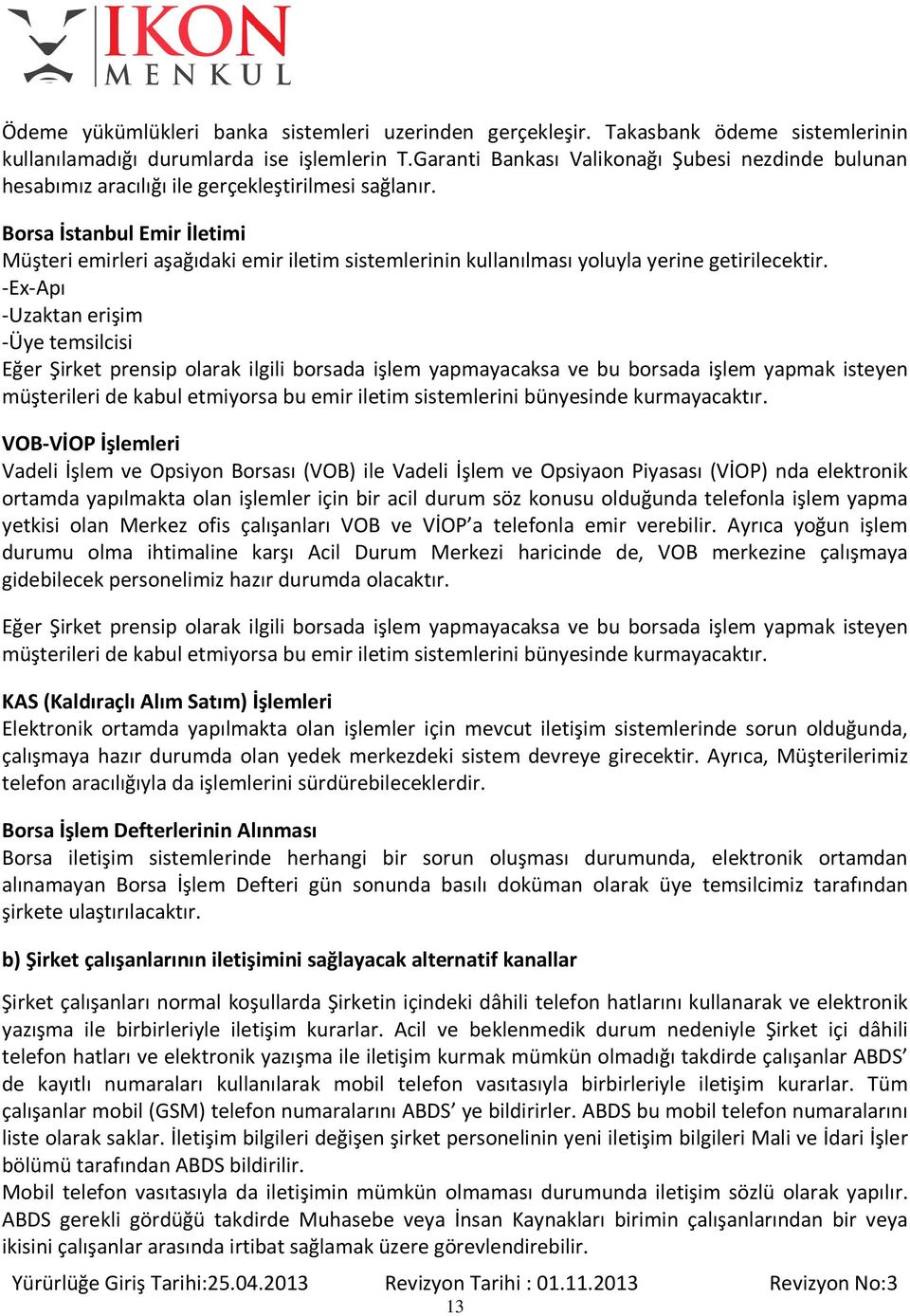 Borsa İstanbul Emir İletimi Müşteri emirleri aşağıdaki emir iletim sistemlerinin kullanılması yoluyla yerine getirilecektir.