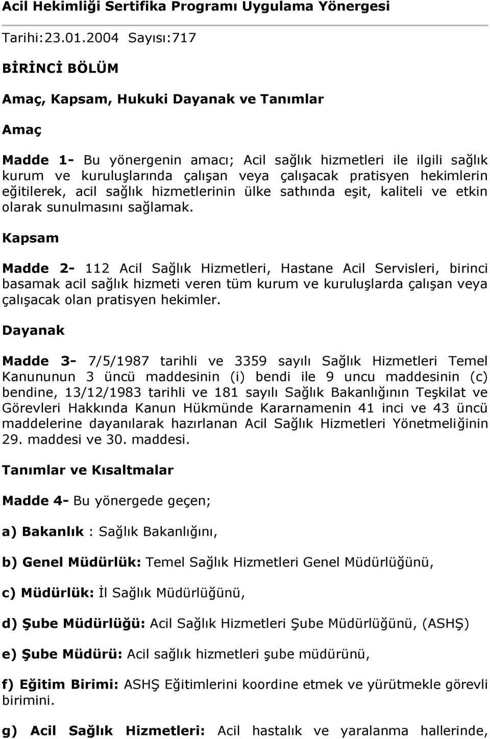 pratisyen hekimlerin eğitilerek, acil sağlık hizmetlerinin ülke sathında eşit, kaliteli ve etkin olarak sunulmasını sağlamak.