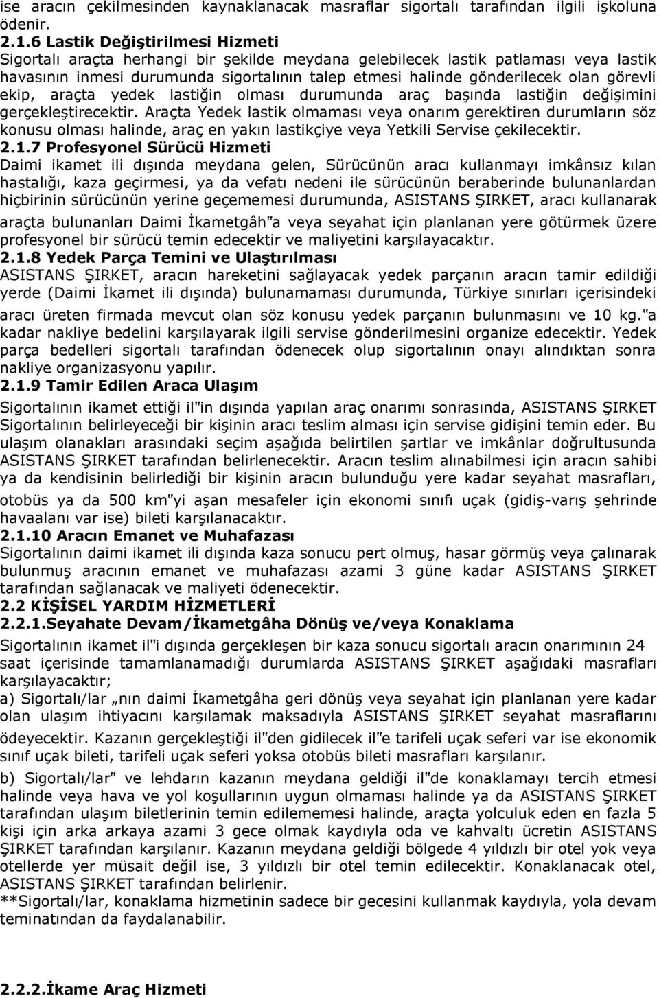 görevli ekip, araçta yedek lastiğin olması durumunda araç başında lastiğin değişimini gerçekleştirecektir.