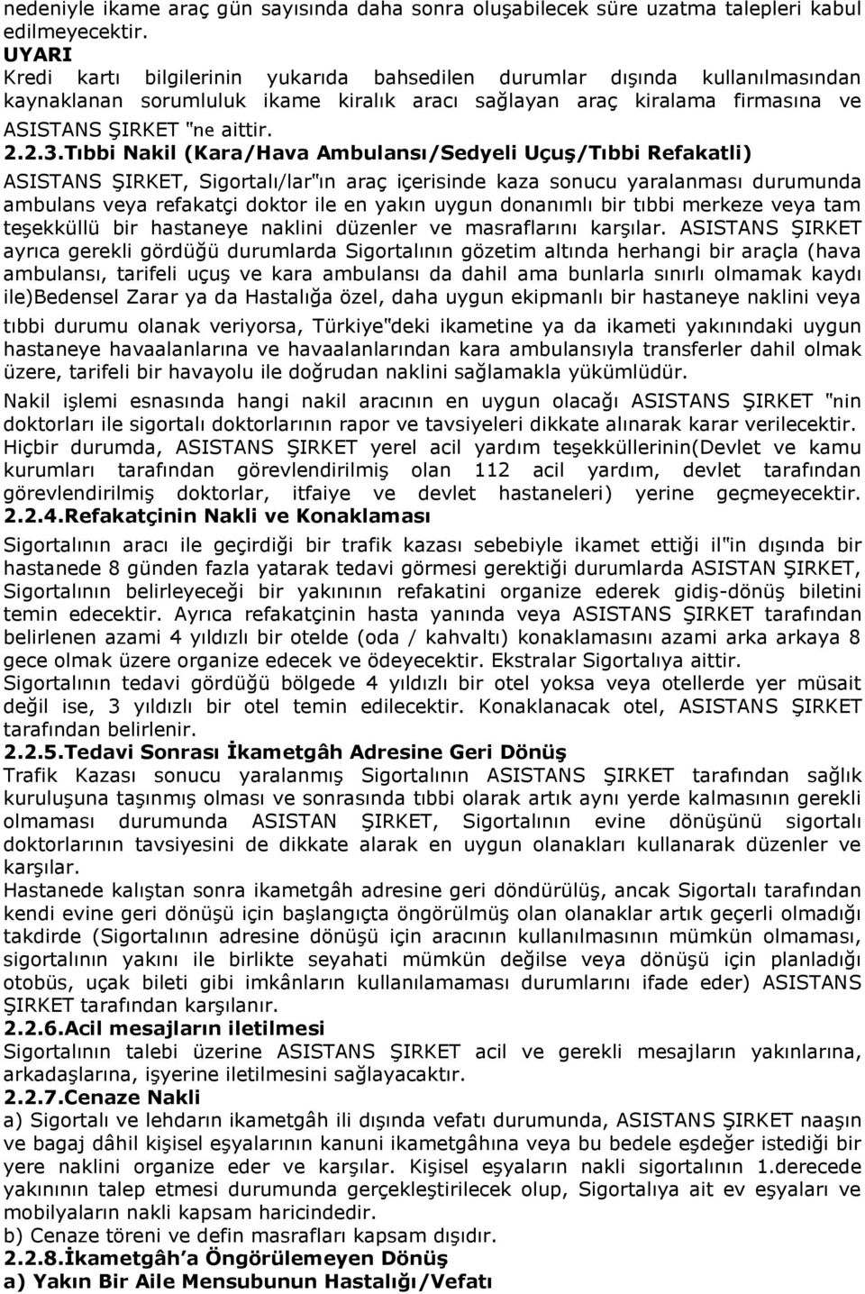 Tıbbi Nakil (Kara/Hava Ambulansı/Sedyeli Uçuş/Tıbbi Refakatli) ASISTANS ŞIRKET, Sigortalı/lar ın araç içerisinde kaza sonucu yaralanması durumunda ambulans veya refakatçi doktor ile en yakın uygun