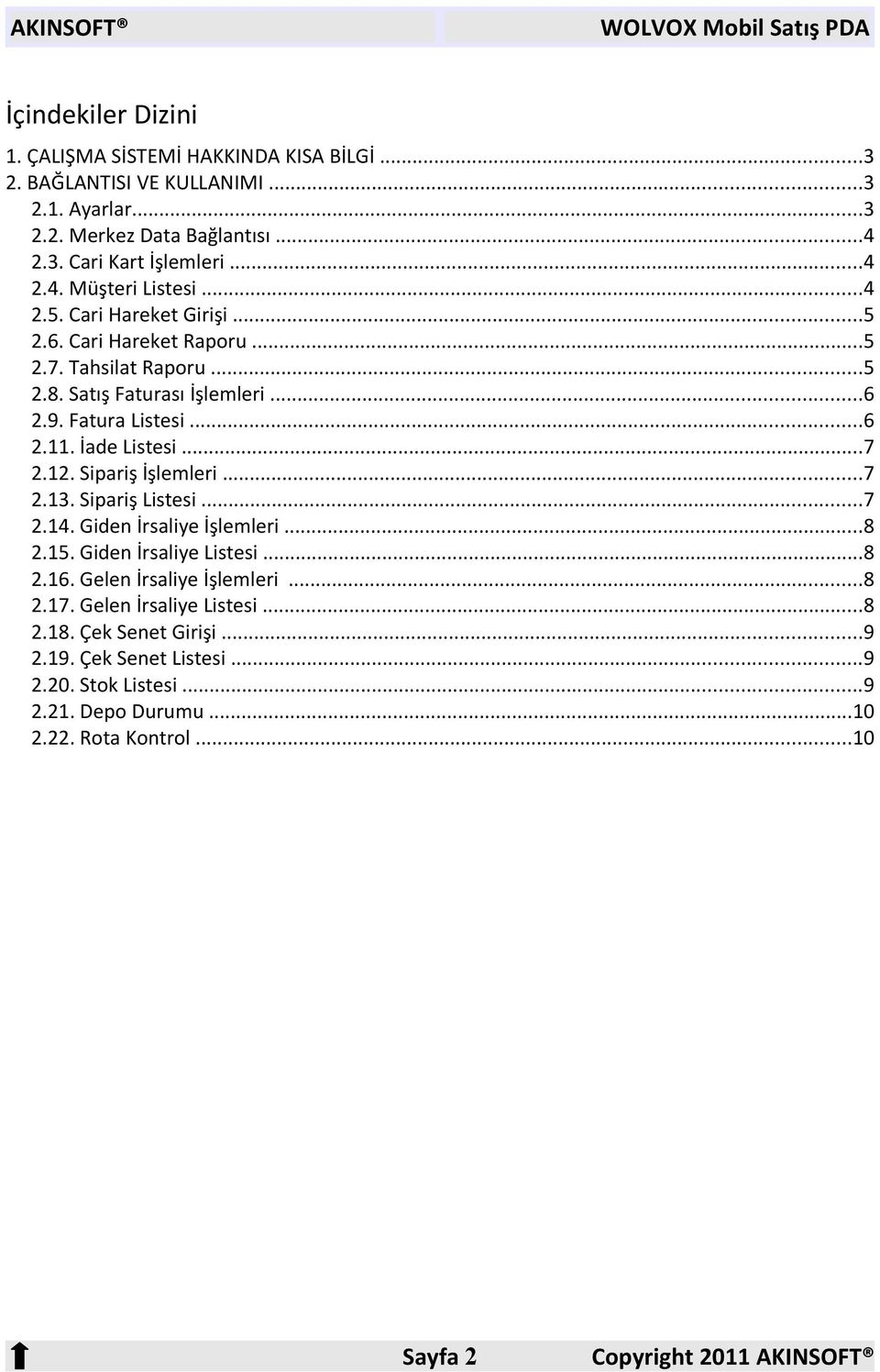 12. Sipariş İşlemleri...7 2.13. Sipariş Listesi...7 2.14. Giden İrsaliye İşlemleri...8 2.15. Giden İrsaliye Listesi...8 2.16. Gelen İrsaliye İşlemleri...8 2.17.