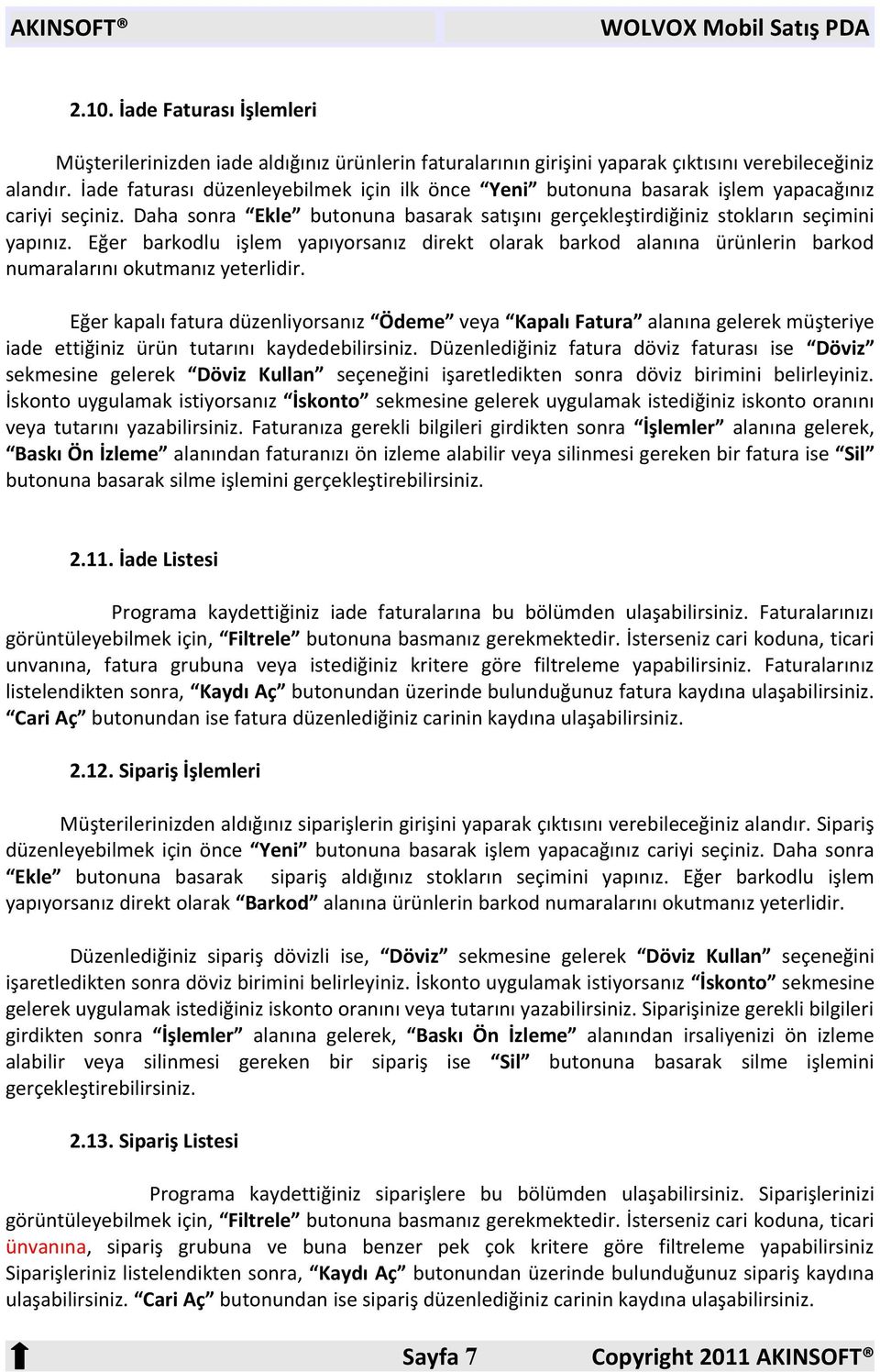 Eğer barkodlu işlem yapıyorsanız direkt olarak barkod alanına ürünlerin barkod numaralarını okutmanız yeterlidir.