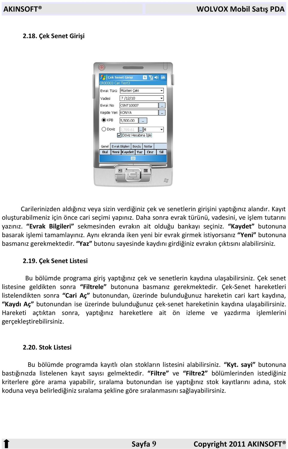 Aynı ekranda iken yeni bir evrak girmek istiyorsanız Yeni butonuna basmanız gerekmektedir. Yaz butonu sayesinde kaydını girdiğiniz evrakın çıktısını alabilirsiniz. 2.19.