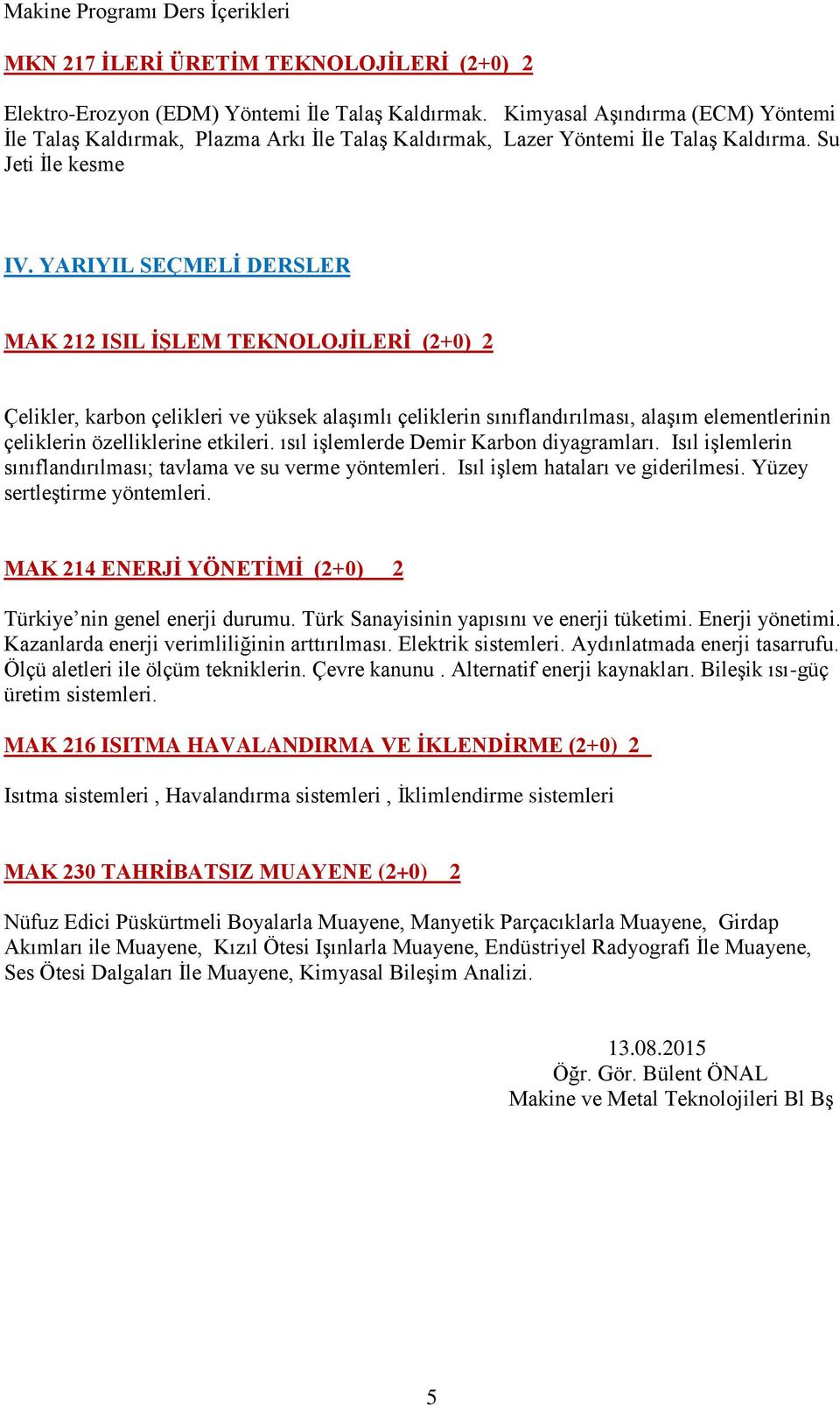 YARIYIL SEÇMELİ DERSLER MAK 212 ISIL İŞLEM TEKNOLOJİLERİ (2+0) 2 Çelikler, karbon çelikleri ve yüksek alaşımlı çeliklerin sınıflandırılması, alaşım elementlerinin çeliklerin özelliklerine etkileri.