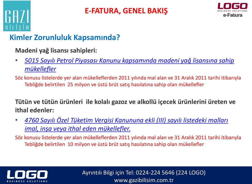 Aralık 2011 tarihi itibarıyla Tebliğde belirtilen 25 milyon ve üstü brüt satış hasılatına sahip olan mükellefler Tütün ve tütün ürünleri ile kolalı gazoz ve alkollü içecek ürünlerini