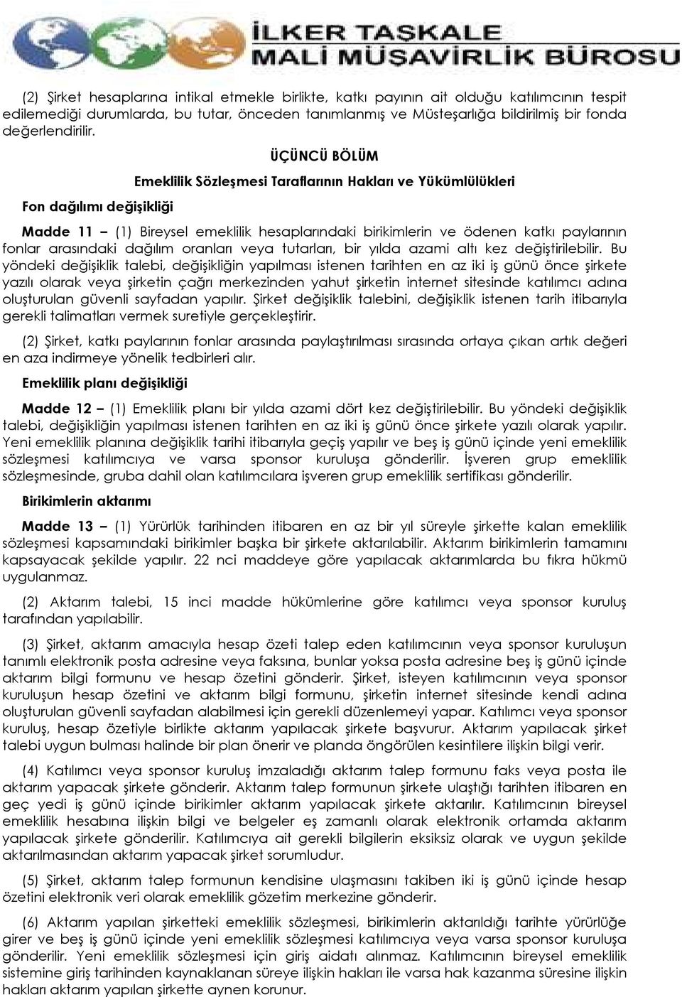 Fon dağılımı değişikliği ÜÇÜNCÜ BÖLÜM Emeklilik Sözleşmesi Taraflarının Hakları ve Yükümlülükleri Madde 11 (1) Bireysel emeklilik hesaplarındaki birikimlerin ve ödenen katkı paylarının fonlar