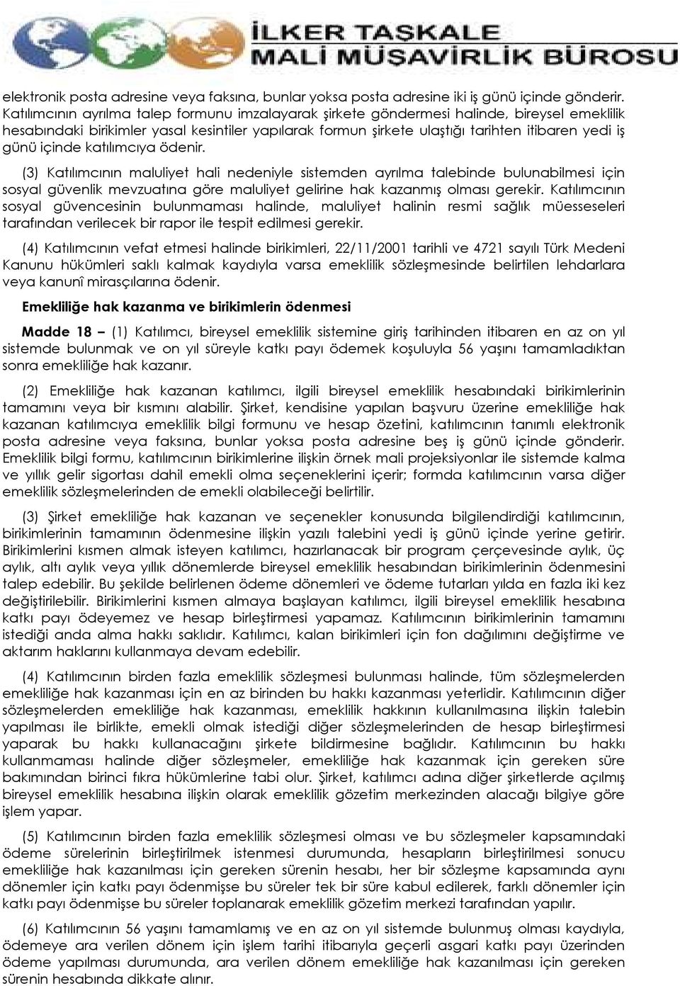 içinde katılımcıya ödenir. (3) Katılımcının maluliyet hali nedeniyle sistemden ayrılma talebinde bulunabilmesi için sosyal güvenlik mevzuatına göre maluliyet gelirine hak kazanmış olması gerekir.