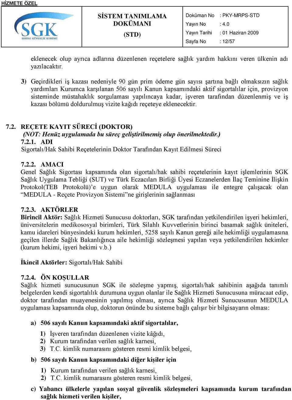 sisteminde müstahaklık sorgulaması yapılıncaya kadar, işveren tarafından düzenlenmiş ve iş kazası bölümü doldurulmuş vizite kağıdı reçeteye eklenecektir. 7.2.