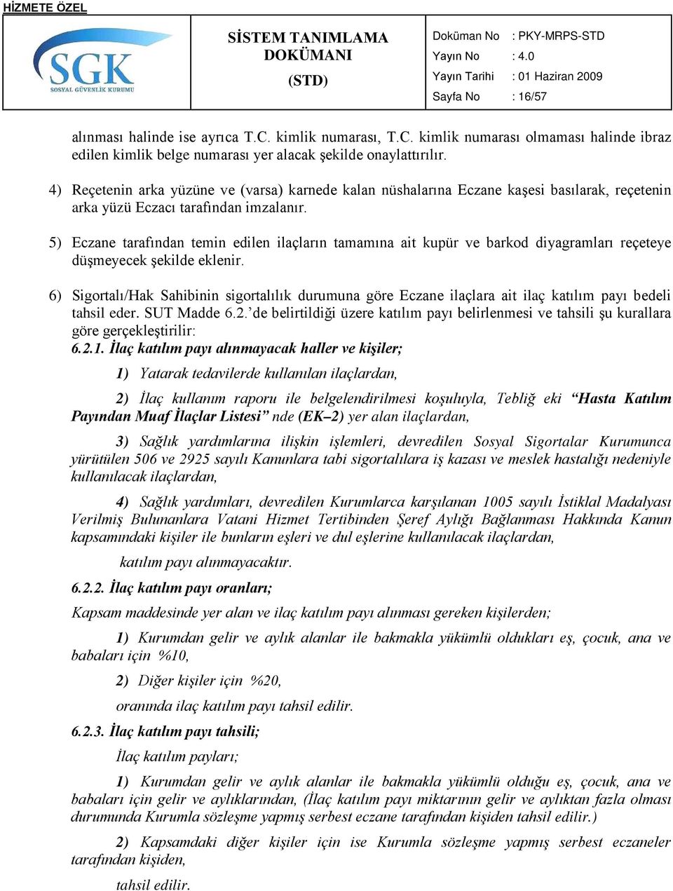 5) Eczane tarafından temin edilen ilaçların tamamına ait kupür ve barkod diyagramları reçeteye düşmeyecek şekilde eklenir.