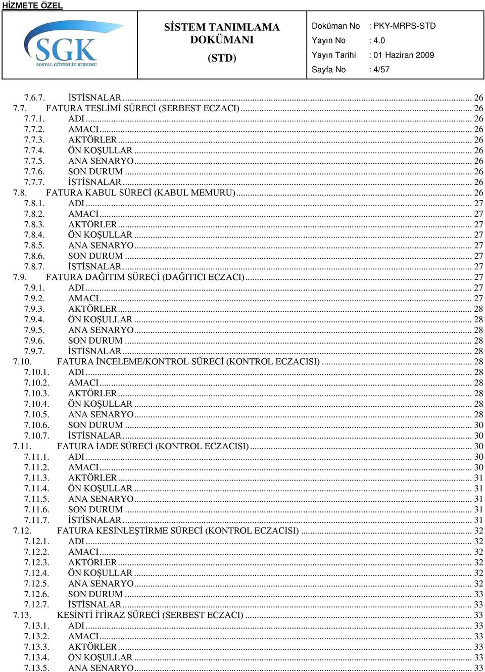 .. 27 7.8.7. İSTİSNALAR... 27 7.9. FATURA DAĞITIM SÜRECİ (DAĞITICI ECZACI)... 27 7.9.1. ADI... 27 7.9.2. AMACI... 27 7.9.3. AKTÖRLER... 28 7.9.4. ÖN KOŞULLAR... 28 7.9.5. ANA SENARYO... 28 7.9.6.