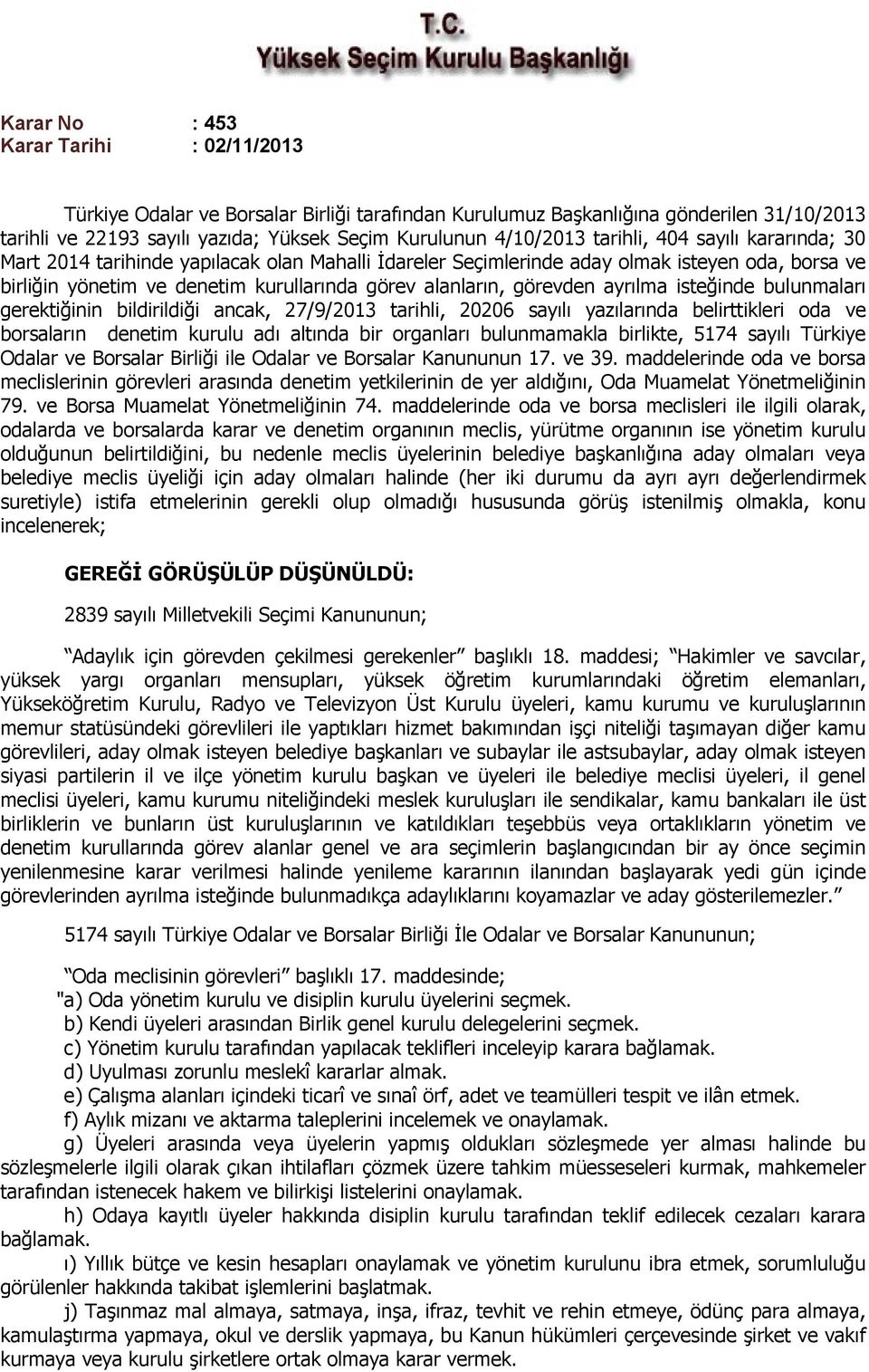 ayrılma isteğinde bulunmaları gerektiğinin bildirildiği ancak, 27/9/2013 tarihli, 20206 sayılı yazılarında belirttikleri oda ve borsaların denetim kurulu adı altında bir organları bulunmamakla