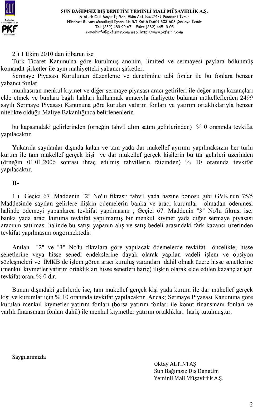 bunlara bağlı hakları kullanmak amacıyla faaliyette bulunan mükelleflerden 2499 sayılı Sermaye Piyasası Kanununa göre kurulan yatırım fonları ve yatırım ortaklıklarıyla benzer nitelikte olduğu Maliye