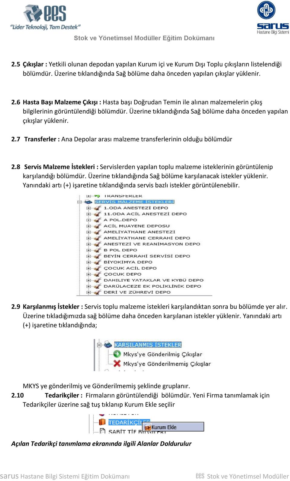 7 Transferler : Ana Depolar arası malzeme transferlerinin olduğu bölümdür 2.8 Servis Malzeme İstekleri : Servislerden yapılan toplu malzeme isteklerinin görüntülenip karşılandığı bölümdür.