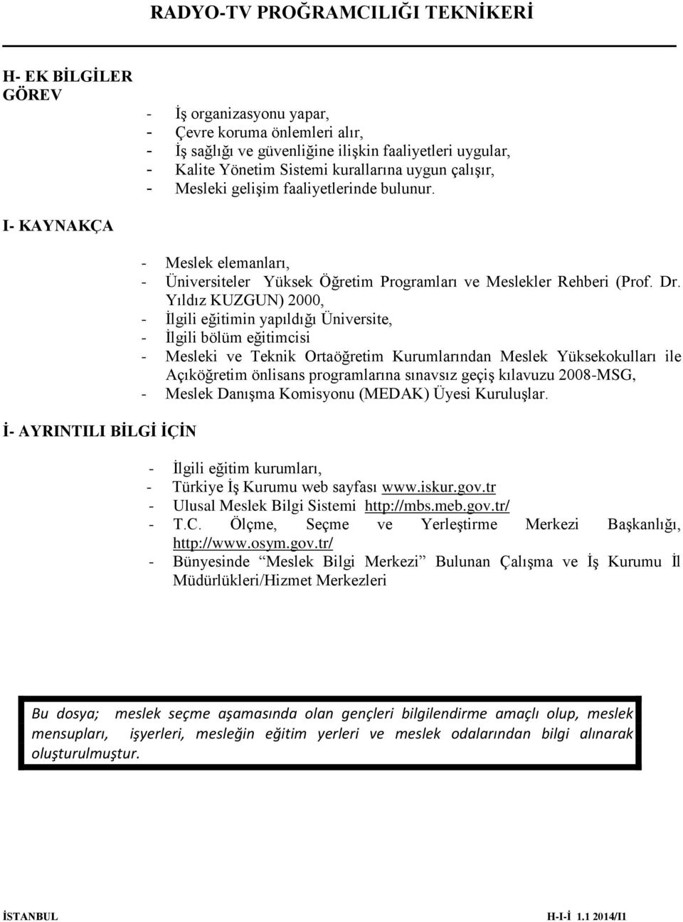 Yıldız KUZGUN) 2000, - İlgili eğitimin yapıldığı Üniversite, - İlgili bölüm eğitimcisi - Mesleki ve Teknik Ortaöğretim Kurumlarından Meslek Yüksekokulları ile Açıköğretim önlisans programlarına