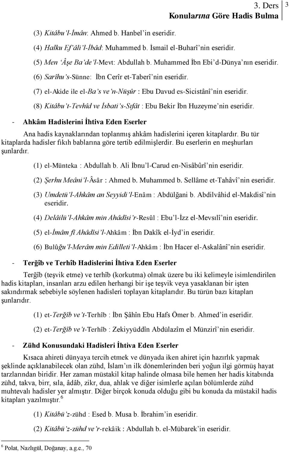 (8) Kitâbu t-tevhîd ve İsbati s-sıfât : Ebu Bekir İbn Huzeyme nin eseridir. - Ahkâm Hadislerini İhtiva Eden Eserler Ana hadis kaynaklarından toplanmış ahkâm hadislerini içeren kitaplardır.