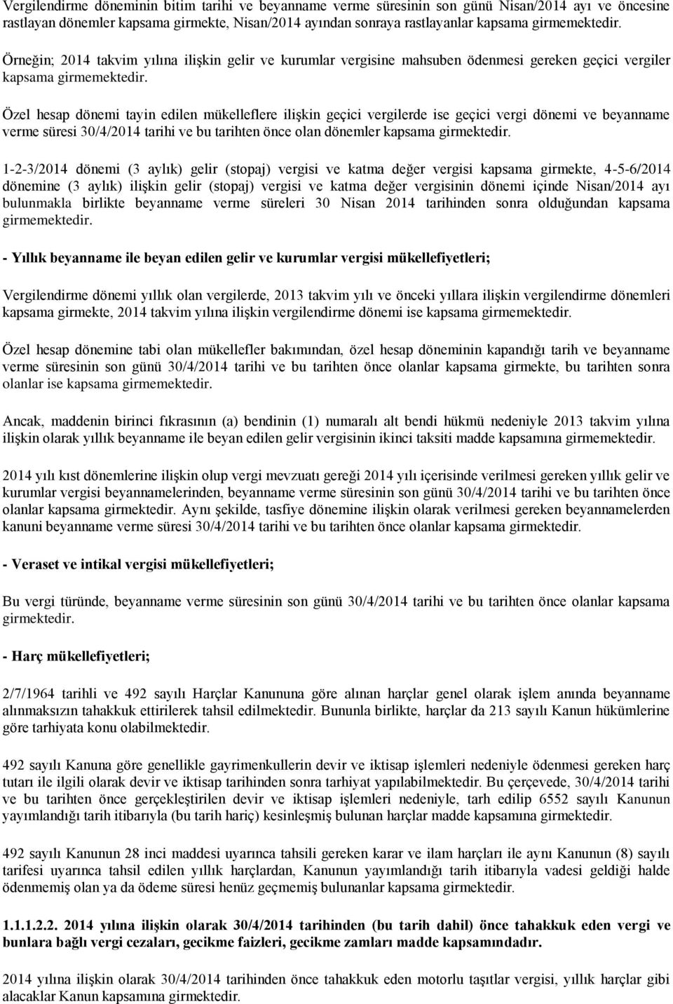 Özel hesap dönemi tayin edilen mükelleflere ilişkin geçici vergilerde ise geçici vergi dönemi ve beyanname verme süresi 30/4/2014 tarihi ve bu tarihten önce olan dönemler kapsama girmektedir.