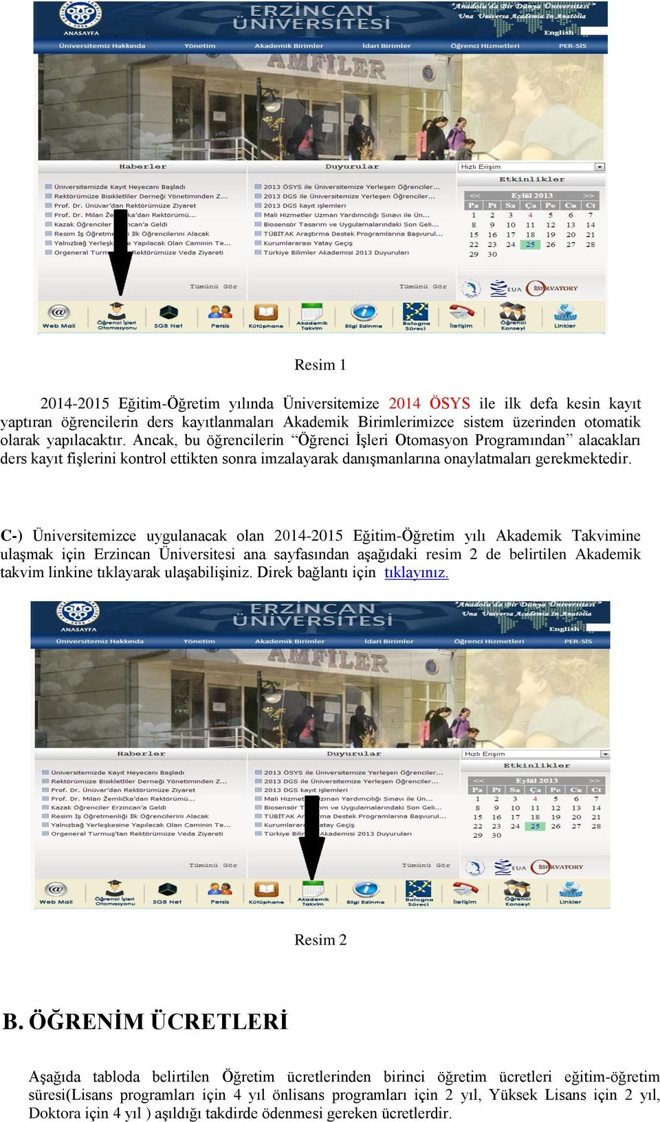 C-) Üniversitemizce uygulanacak olan 2014-2015 Eğitim-Öğretim yılı Akademik Takvimine ulaşmak için Erzincan Üniversitesi ana sayfasından aşağıdaki resim 2 de belirtilen Akademik takvim linkine