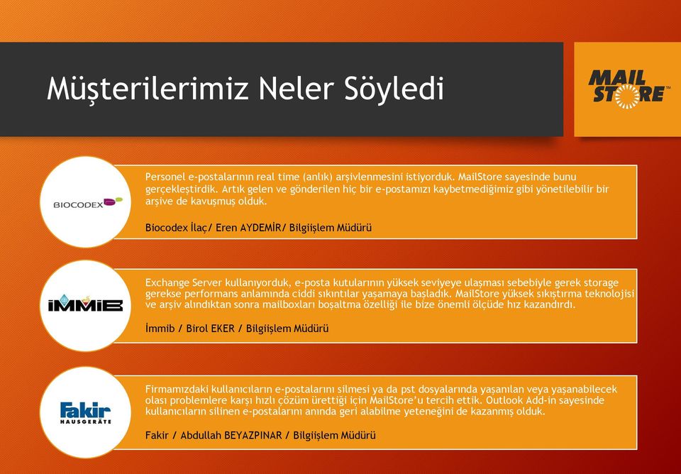 Biocodex İlaç/ Eren AYDEMİR/ Bilgiişlem Müdürü Exchange Server kullanıyorduk, e-posta kutularının yüksek seviyeye ulaşması sebebiyle gerek storage gerekse performans anlamında ciddi sıkıntılar