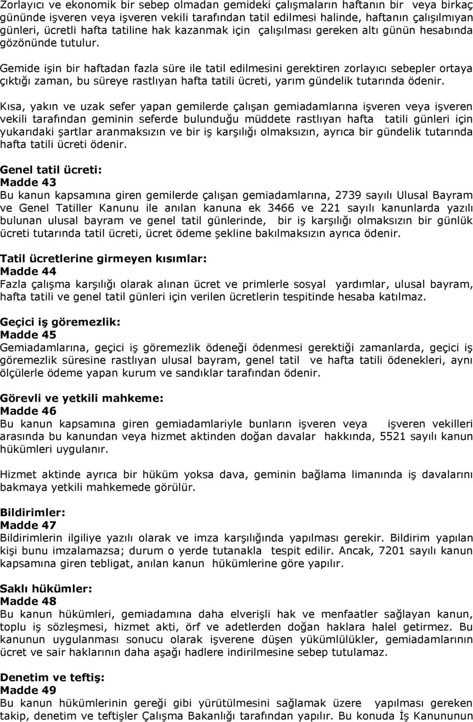 Gemide işin bir haftadan fazla süre ile tatil edilmesini gerektiren zorlayıcı sebepler ortaya çıktığı zaman, bu süreye rastlıyan hafta tatili ücreti, yarım gündelik tutarında ödenir.