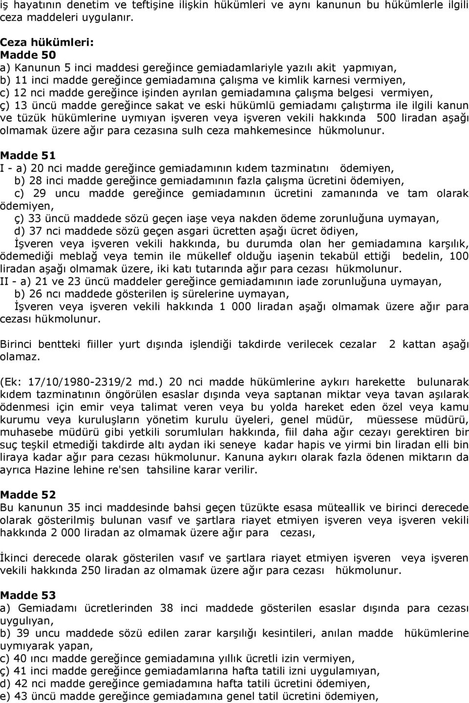 işinden ayrılan gemiadamına çalışma belgesi vermiyen, ç) 13 üncü madde gereğince sakat ve eski hükümlü gemiadamı çalıştırma ile ilgili kanun ve tüzük hükümlerine uymıyan işveren veya işveren vekili