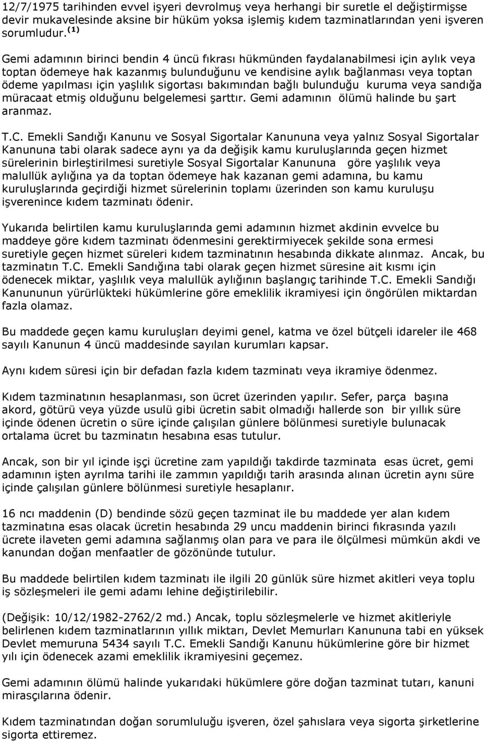 yaşlılık sigortası bakımından bağlı bulunduğu kuruma veya sandığa müracaat etmiş olduğunu belgelemesi şarttır. Gemi adamının ölümü halinde bu şart aranmaz. T.C.