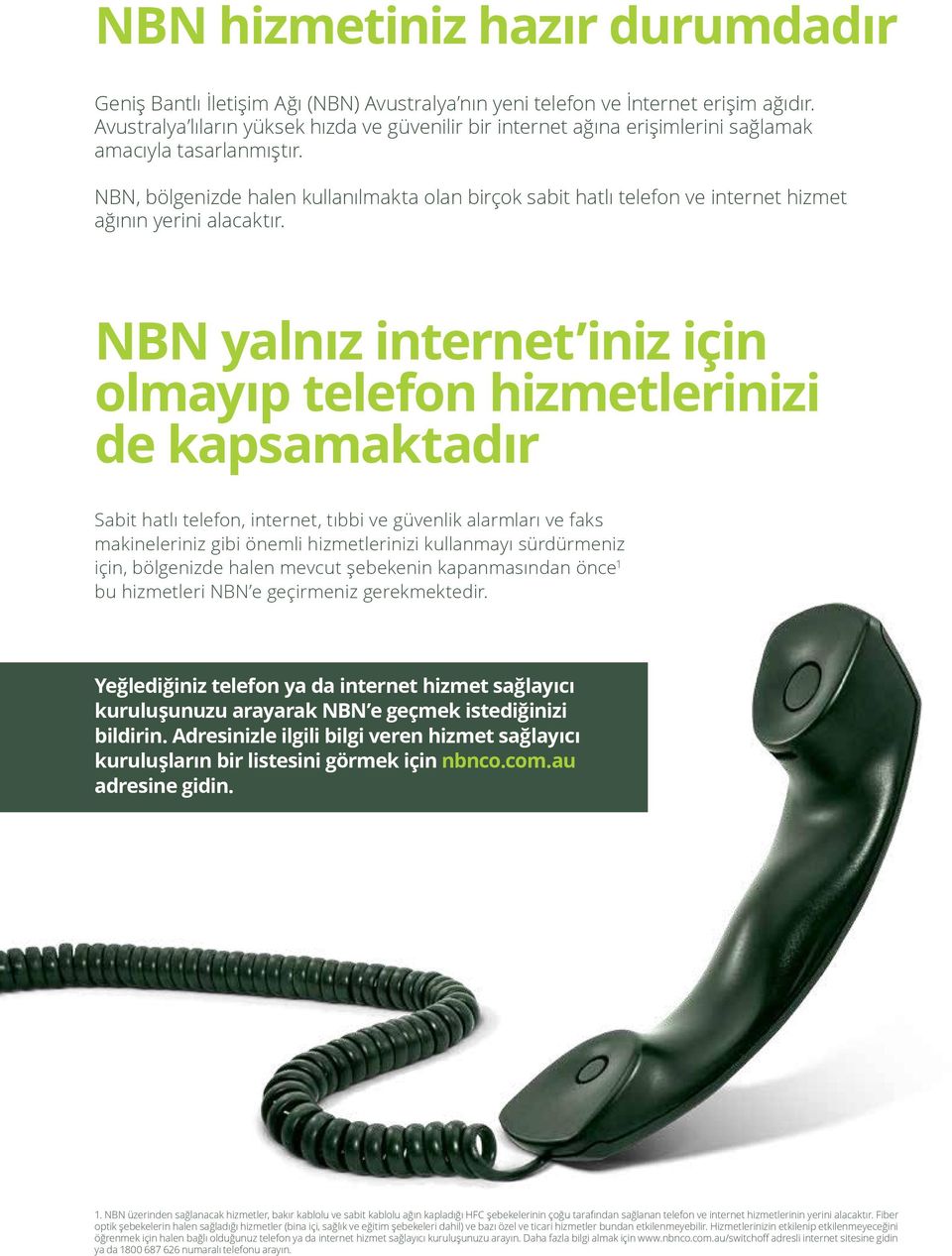 NBN, bölgenizde halen kullanılmakta olan birçok sabit hatlı telefon ve internet hizmet ağının yerini alacaktır.