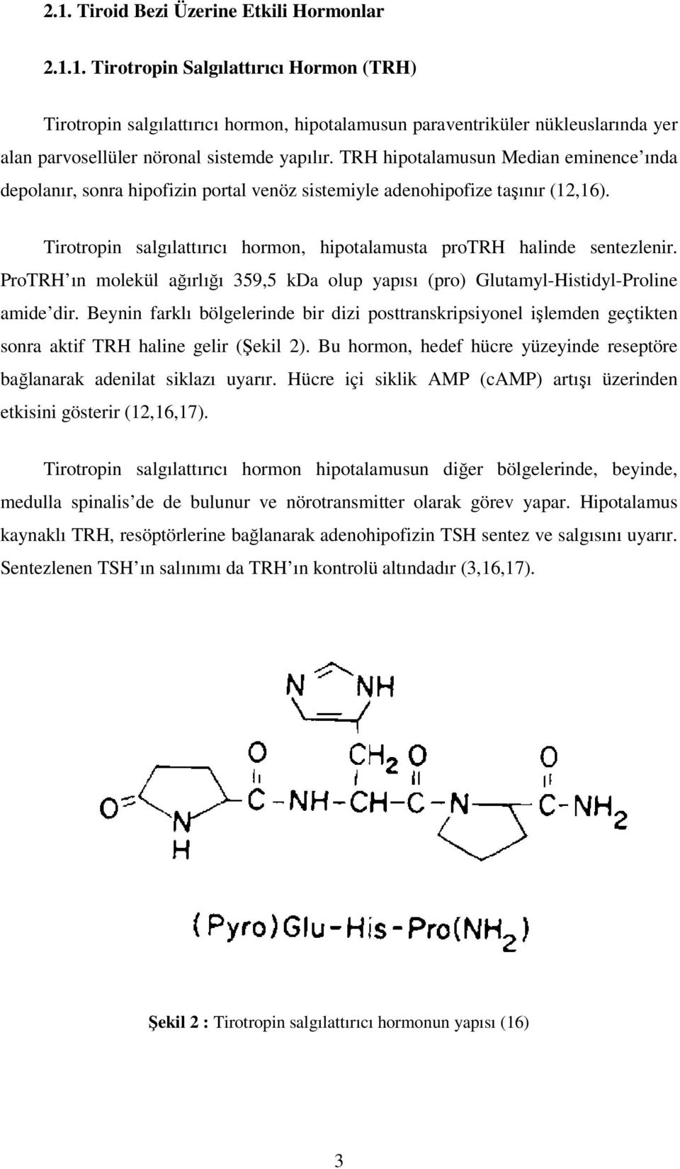 ProTRH ın molekül ağırlığı 359,5 kda olup yapısı (pro) Glutamyl-Histidyl-Proline amide dir.