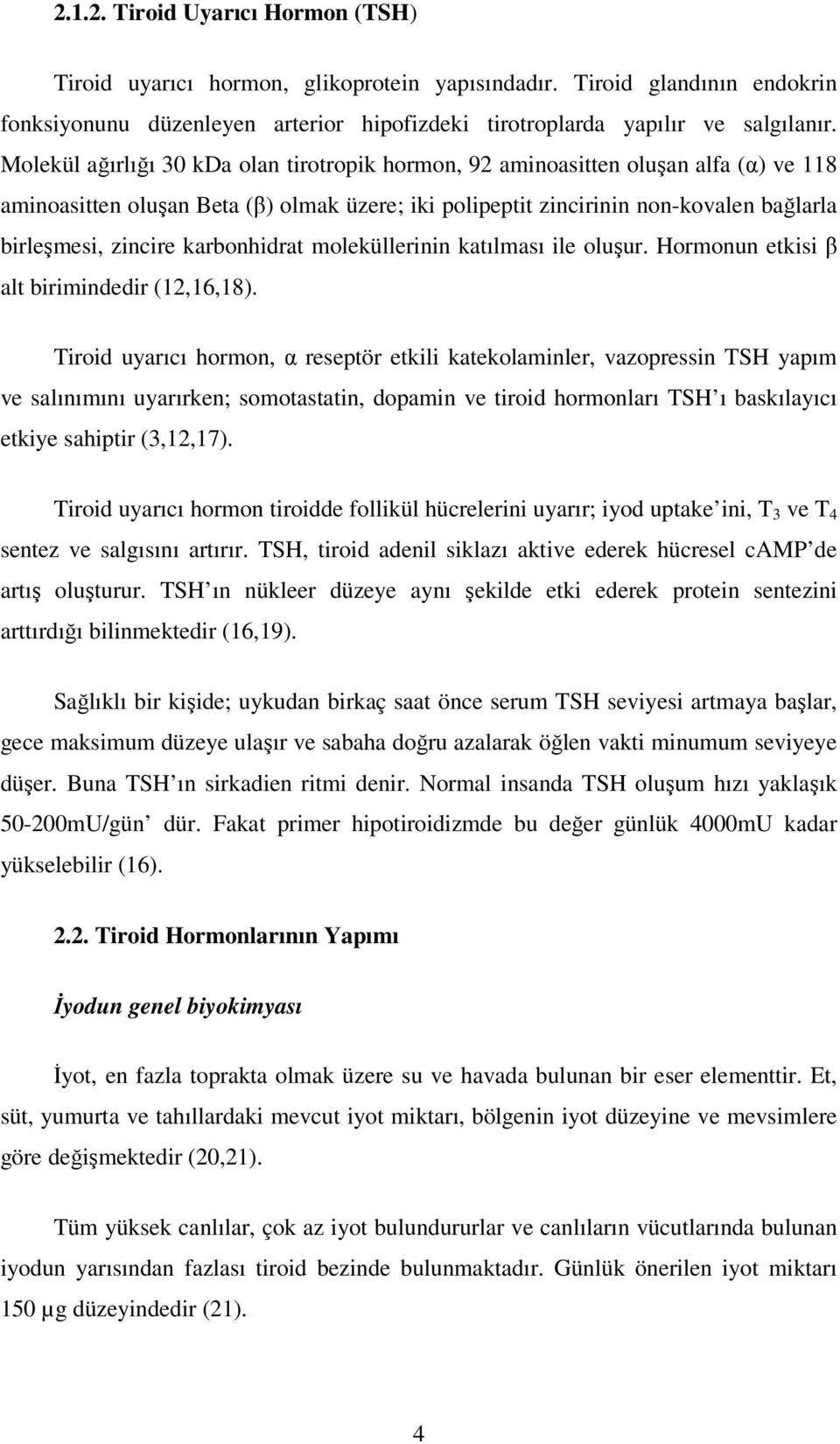 karbonhidrat moleküllerinin katılması ile oluşur. Hormonun etkisi β alt birimindedir (12,16,18).