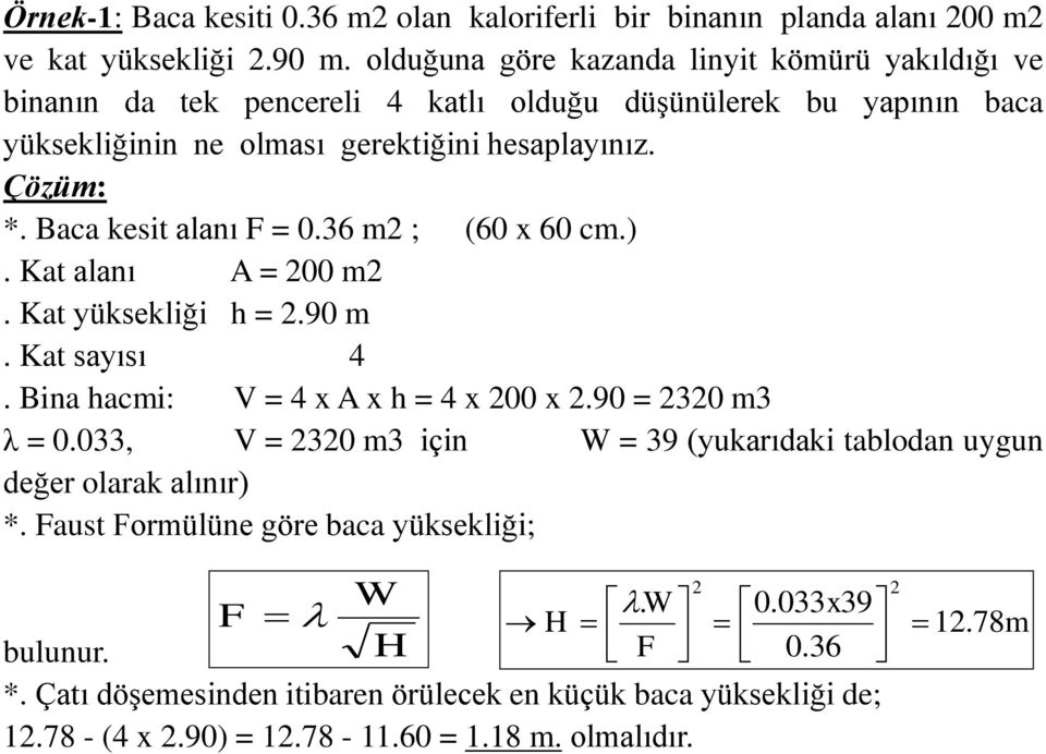 Baca kesit alanı F = 0.36 m2 ; (60 x 60 cm.). Kat alanı A = 200 m2. Kat yüksekliği h = 2.90 m. Kat sayısı 4. Bina hacmi: V = 4 x A x h = 4 x 200 x 2.90 = 2320 m3 λ = 0.