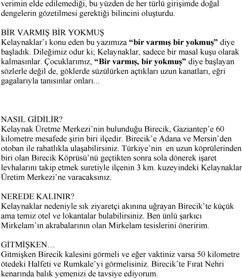 Çocuklarımız, Bir varmış, bir yokmuş diye başlayan sözlerle değil de, göklerde süzülürken açtıkları uzun kanatları, eğri gagalarıyla tanısınlar onları... NASIL GİDİLİR?