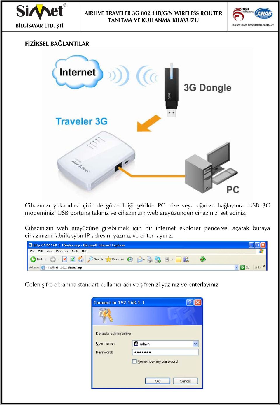 Cihazınızın web arayüzüne girebilmek için bir internet explorer penceresi açarak buraya cihazınızın