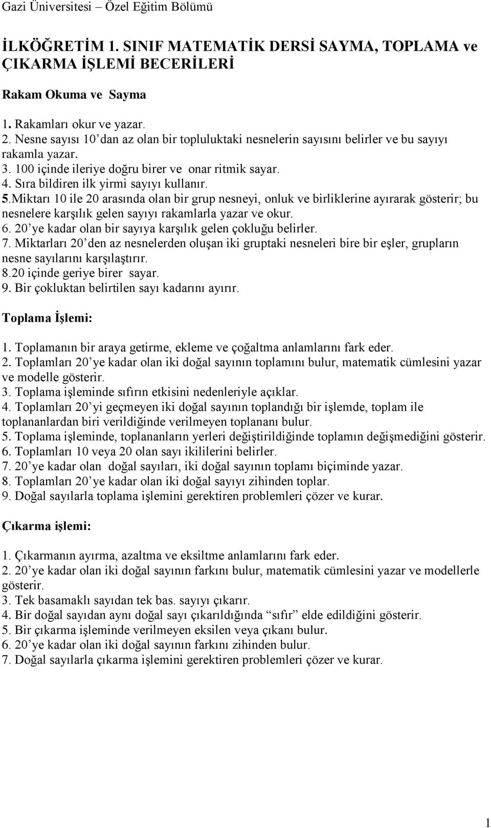 Sıra bildiren ilk yirmi sayıyı kullanır. 5.Miktarı 10 ile 20 arasında olan bir grup nesneyi, onluk ve birliklerine ayırarak gösterir; bu nesnelere karşılık gelen sayıyı rakamlarla yazar ve okur. 6.