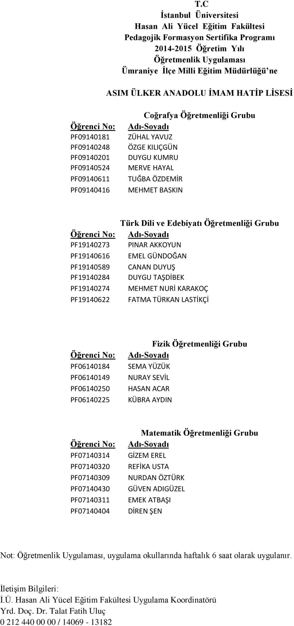 MEHMET NURİ KARAKOÇ FATMA TÜRKAN LASTİKÇİ PF06140184 PF06140149 PF06140250 PF06140225 Fizik Öğretmenliği Grubu SEMA YÜZÜK NURAY SEVİL HASAN ACAR KÜBRA AYDIN PF07140314