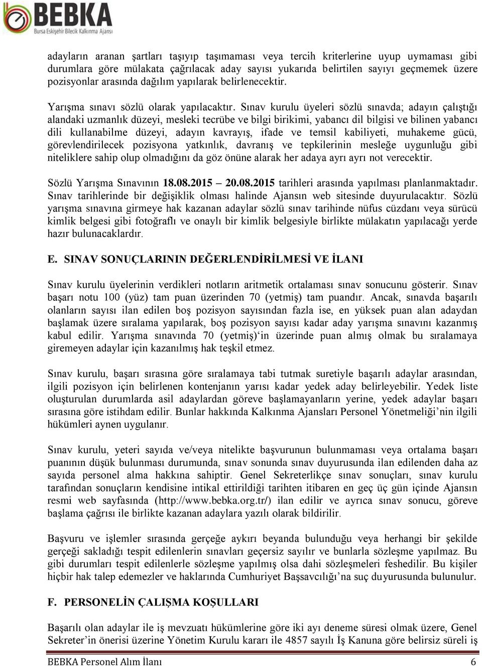 Sınav kurulu üyeleri sözlü sınavda; adayın çalıştığı alandaki uzmanlık düzeyi, mesleki tecrübe ve bilgi birikimi, yabancı dil bilgisi ve bilinen yabancı dili kullanabilme düzeyi, adayın kavrayış,