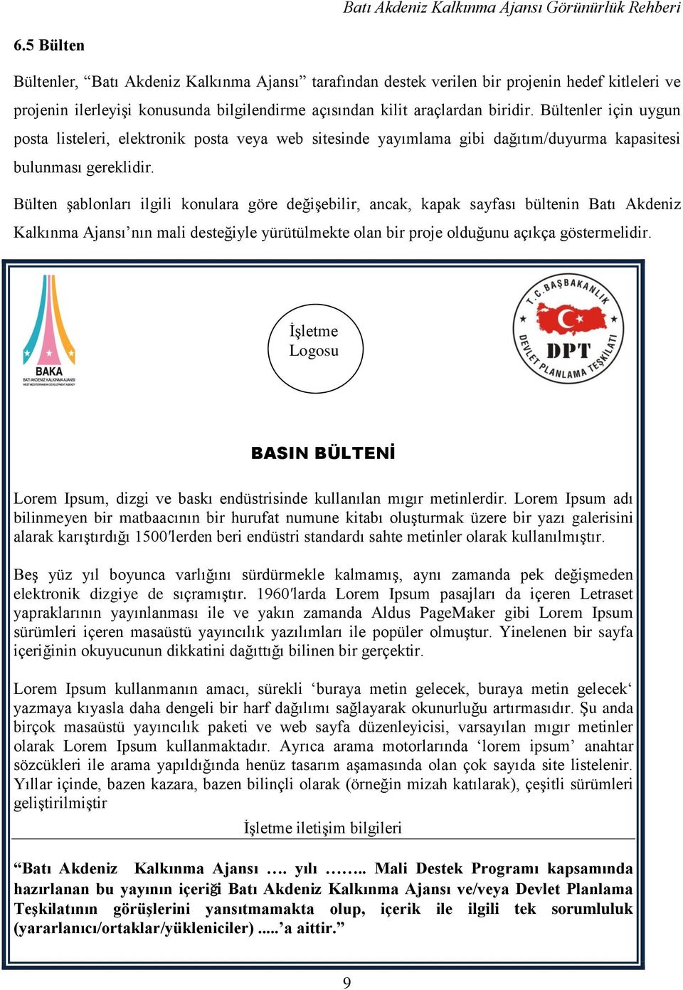 Bülten şablonları ilgili konulara göre değişebilir, ancak, kapak sayfası bültenin Batı Akdeniz Kalkınma Ajansı nın mali desteğiyle yürütülmekte olan bir proje olduğunu açıkça göstermelidir.