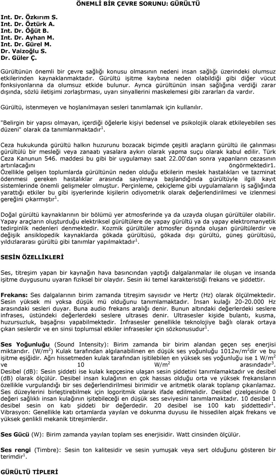 Gürültü işitme kaybına neden olabildiği gibi diğer vücut fonksiyonlarına da olumsuz etkide bulunur.