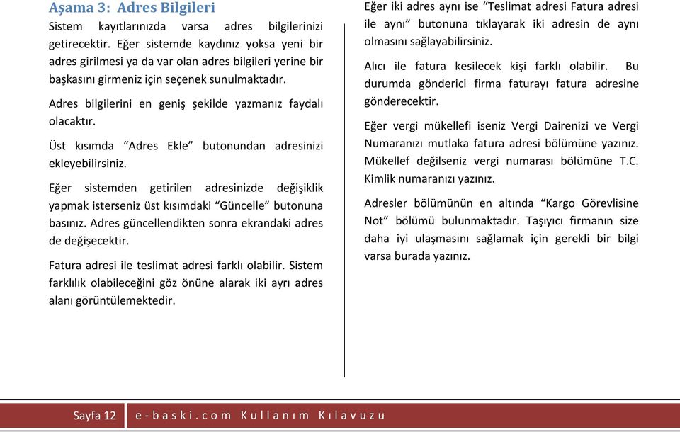 Adres bilgilerini en geniş şekilde yazmanız faydalı olacaktır. Üst kısımda Adres Ekle butonundan adresinizi ekleyebilirsiniz.