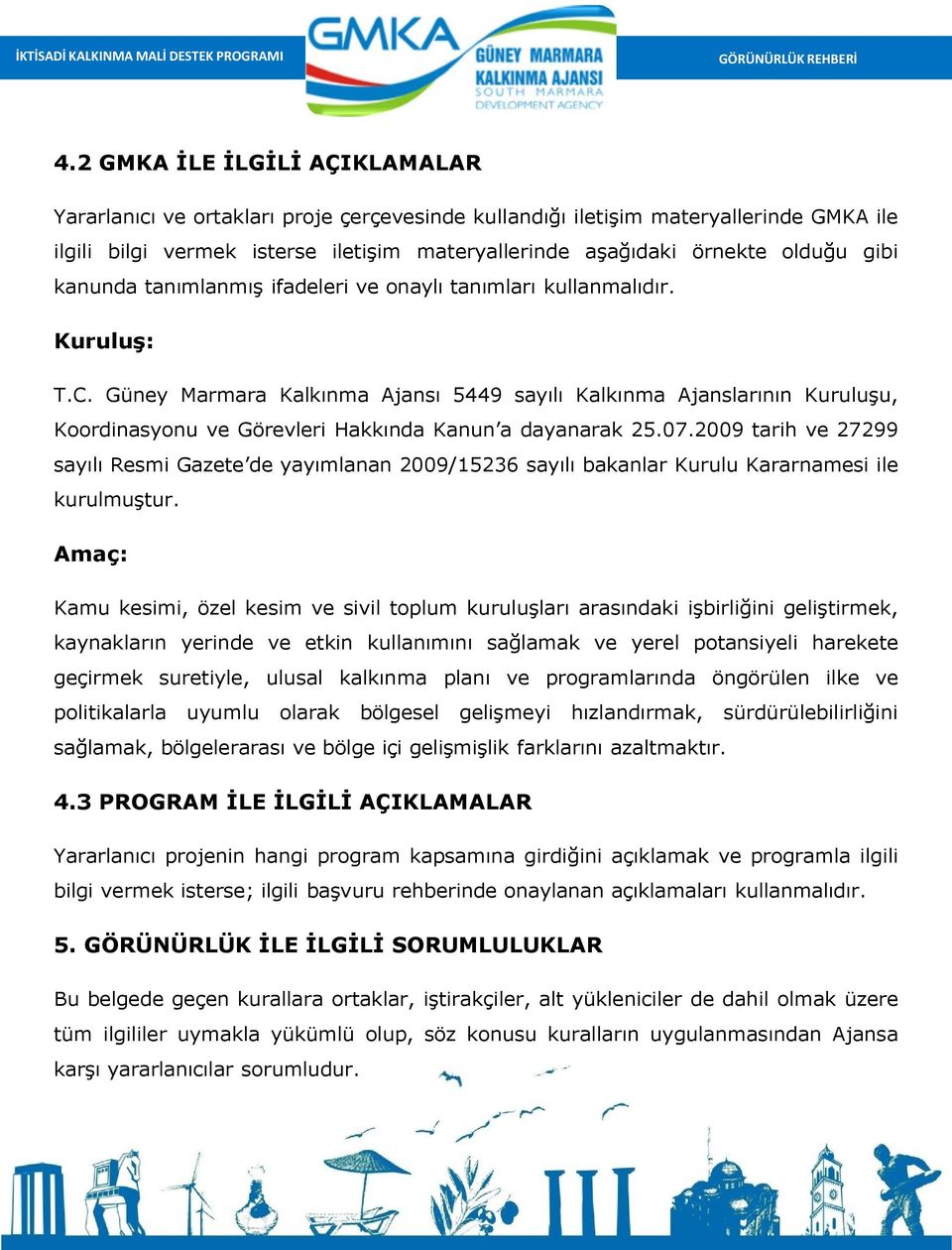 Güney Marmara Kalkınma Ajansı 5449 sayılı Kalkınma Ajanslarının Kuruluşu, Koordinasyonu ve Görevleri Hakkında Kanun a dayanarak 25.07.