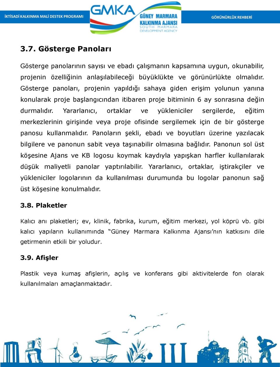 Yararlanıcı, ortaklar ve yükleniciler sergilerde, eğitim merkezlerinin girişinde veya proje ofisinde sergilemek için de bir gösterge panosu kullanmalıdır.