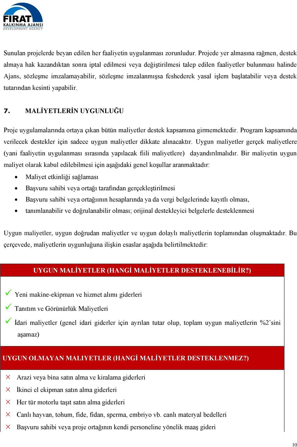 feshederek yasal işlem başlatabilir veya destek tutarından kesinti yapabilir. 7. MALİYETLERİN UYGUNLUĞU Proje uygulamalarında ortaya çıkan bütün maliyetler destek kapsamına girmemektedir.