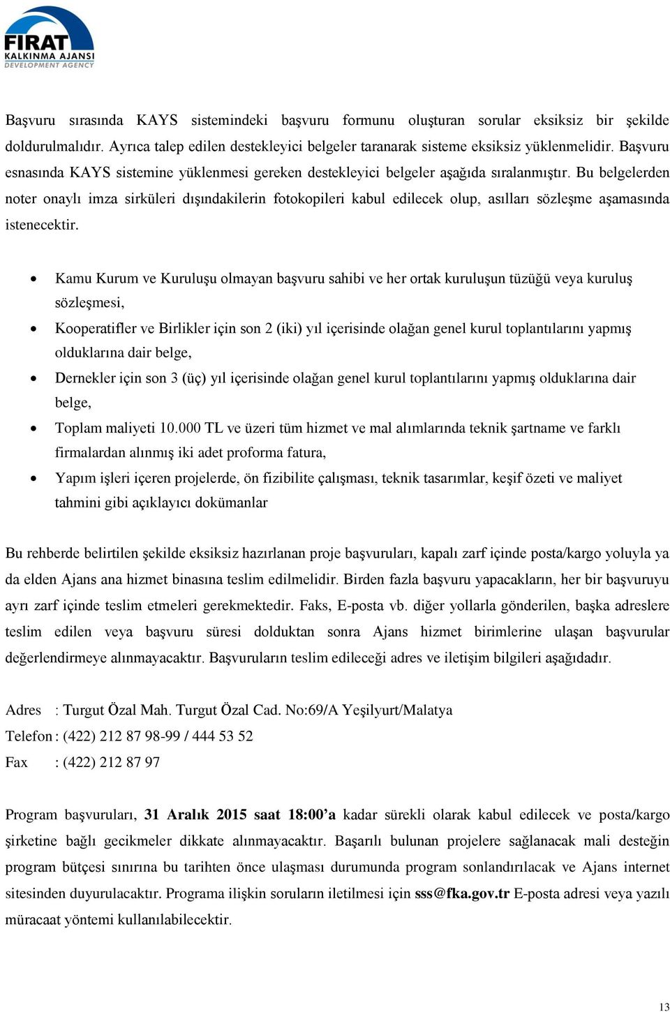 Bu belgelerden noter onaylı imza sirküleri dışındakilerin fotokopileri kabul edilecek olup, asılları sözleşme aşamasında istenecektir.