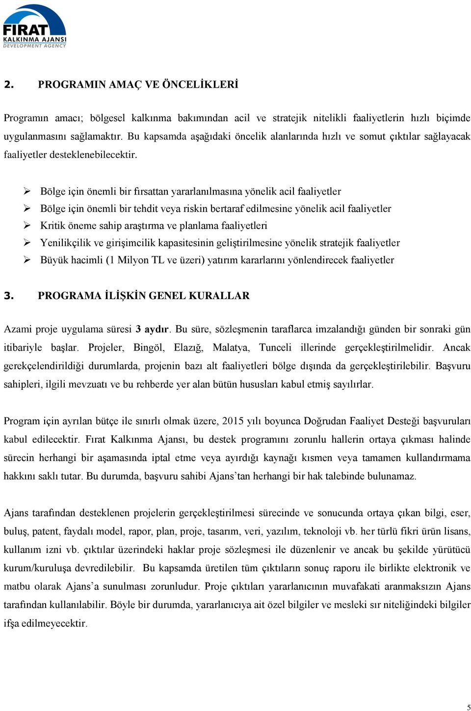 Bölge için önemli bir fırsattan yararlanılmasına yönelik acil faaliyetler Bölge için önemli bir tehdit veya riskin bertaraf edilmesine yönelik acil faaliyetler Kritik öneme sahip araştırma ve