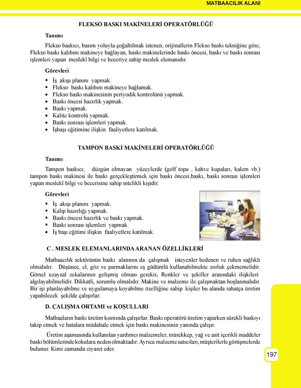 Flekso baskı makinesinin periyodik kontrolünü yapmak. Baskı öncesi hazırlık yapmak. Baskı yapmak. Kalite kontrolü yapmak. Baskı sonrası işlemleri yapmak.