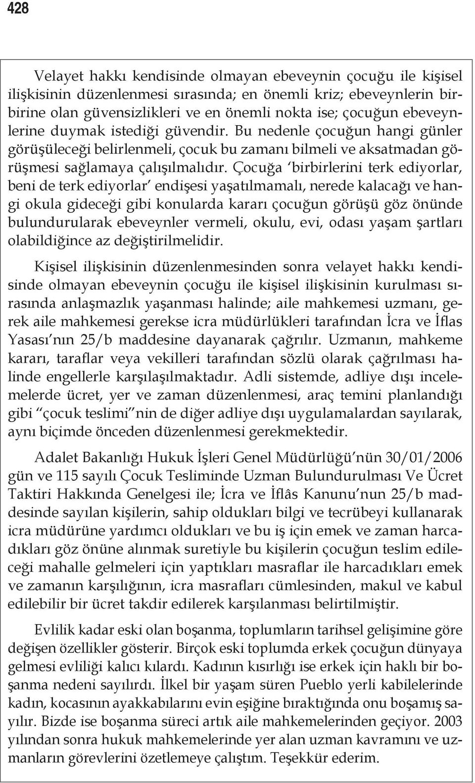 Çocuğa birbirlerini terk ediyorlar, beni de terk ediyorlar endişesi yaşatılmamalı, nerede kalacağı ve hangi okula gideceği gibi konularda kararı çocuğun görüşü göz önünde bulundurularak ebeveynler