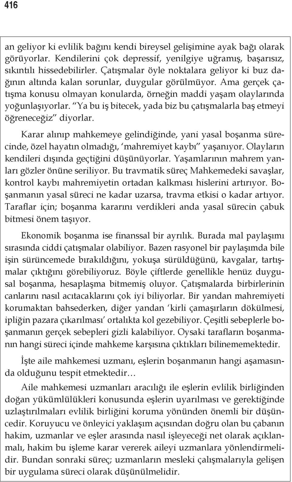 Ya bu iş bitecek, yada biz bu çatışmalarla baş etmeyi öğreneceğiz diyorlar. Karar alınıp mahkemeye gelindiğinde, yani yasal boşanma sürecinde, özel hayatın olmadığı, mahremiyet kaybı yaşanıyor.