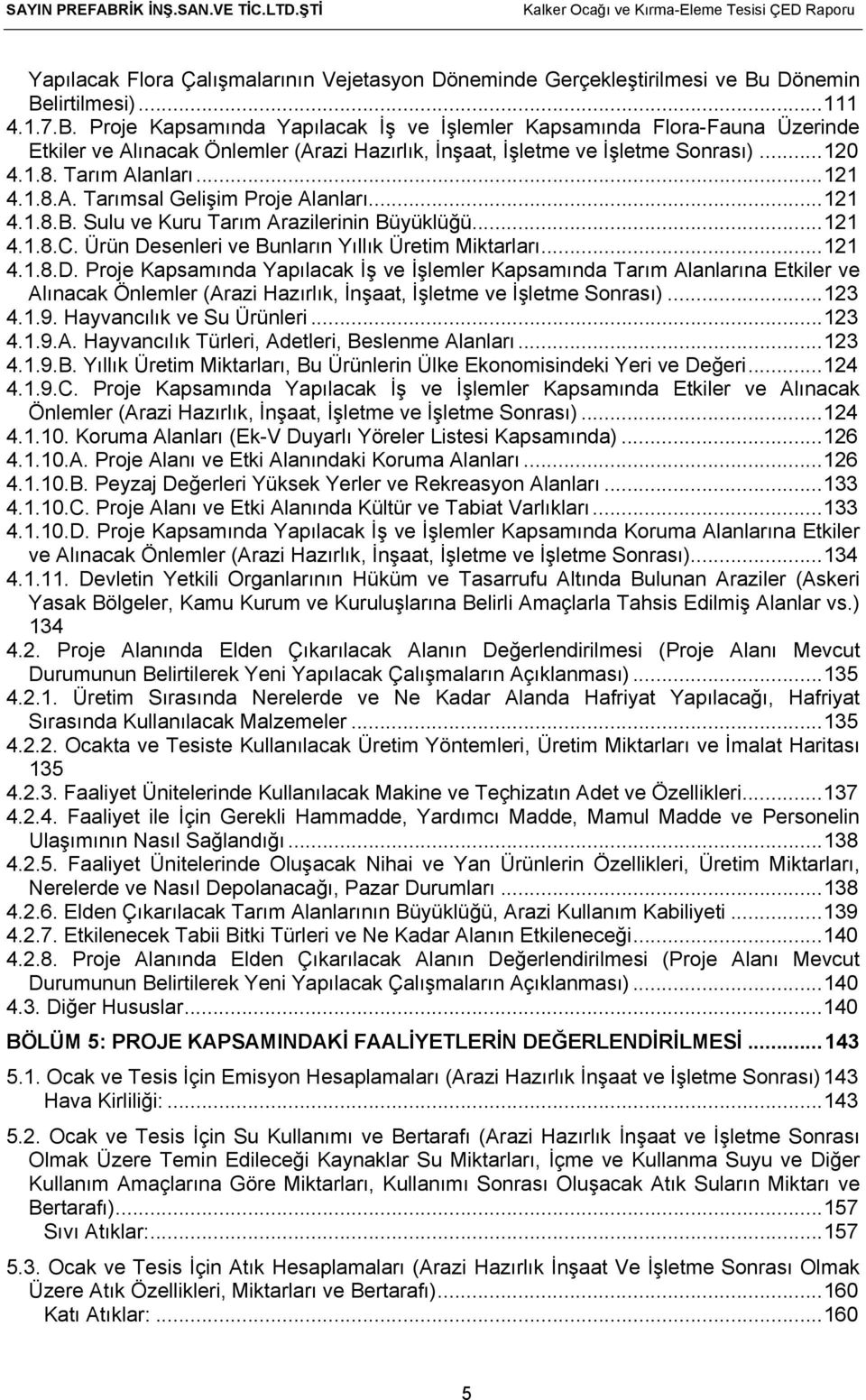 Ürün Desenleri ve Bunların Yıllık Üretim Miktarları... 121 4.1.8.D. Proje Kapsamında Yapılacak İş ve İşlemler Kapsamında Tarım Alanlarına Etkiler ve Alınacak Önlemler (Arazi Hazırlık, İnşaat, İşletme ve İşletme Sonrası).